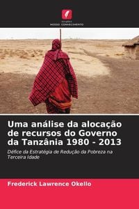 Produktbild: Uma an&aacute;lise da aloca&ccedil;&atilde;o de recursos do Governo da Tanz&acirc;nia 1980 - 2013