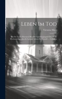 Produktbild: Leben Im Tod: Das Ist: Letzte Ehrenred Bey Der Leichbeg&auml;ngni&szlig; Des Weyl. Hochw&uuml;rdigen Jacobi Lacopii Abbtes Zu Neustift ... Gehalten