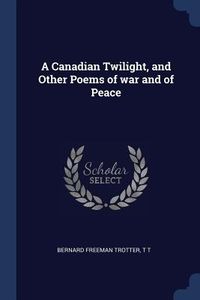Produktbild: A Canadian Twilight, and Other Poems of war and of Peace