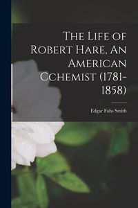 Produktbild: The Life of Robert Hare, An American Cchemist (1781-1858)