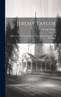 Produktbild: Jeremy Taylor: A Sketch of His Life and Times With a Popular Exposition of his Works