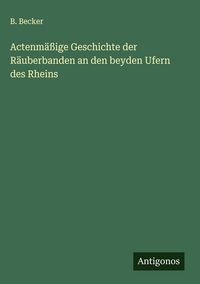 Produktbild: Actenm&auml;&szlig;ige Geschichte der R&auml;uberbanden an den beyden Ufern des Rheins