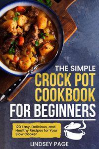 Produktbild: The Simple Crock Pot Cookbook for Beginners: 120 Easy, Delicious, and Healthy Recipes for Your Slow Cooker