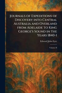 Produktbild: Journals of Expeditions of Discovery Into Central Australia and Overland From Adelaide to King George's Sound in the Years 1840-1