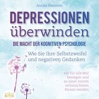 Produktbild: DEPRESSIONEN &Uuml;BERWINDEN - Die Macht der kognitiven Psychologie: Wie Sie Ihre Selbstzweifel und negativen Gedanken ein f&uuml;r alle Mal besiegen und zu einer enorm selbstsicheren Person werden
