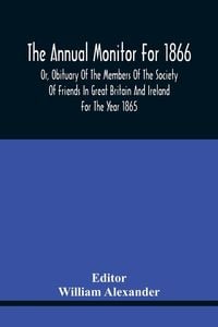 Produktbild: The Annual Monitor For 1866 Or, Obituary Of The Members Of The Society Of Friends In Great Britain And Ireland For The Year 1865
