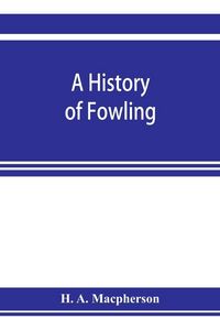Produktbild: A history of fowling, being an account of the many curious devices by which wild birds are or have been captured in different parts of the world