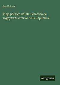 Produktbild: Viaje pol&iacute;tico del Dr. Bernardo de Irigoyen al interior de la Rep&uacute;blica