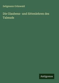 Produktbild: Die Glaubens- und Sittenlehren des Talmuds