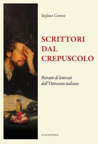 Produktbild: Scrittori dal crepuscolo. Ritratti di letterati dall'Ottocento italiano
