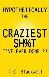 Produktbild: Hypothetically the Craziest Sh%t I've Ever Done!?!