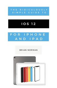 Produktbild: The Ridiculously Simple Guide to iOS 12