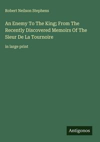 Produktbild: An Enemy To The King; From The Recently Discovered Memoirs Of The Sieur De La Tournoire