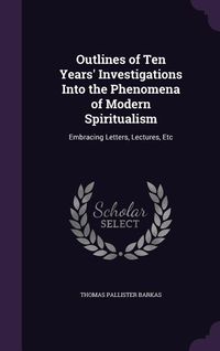 Produktbild: Outlines of Ten Years' Investigations Into the Phenomena of Modern Spiritualism