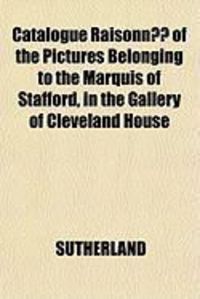 Produktbild: Catalogue Raisonn of the Pictures Belonging to the Marquis of Stafford, in the Gallery of Cleveland House