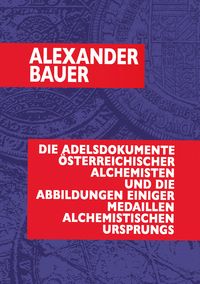Produktbild: Die Adelsdokumente &ouml;sterreichischer Alchemisten und die Abbildungen einiger Medaillen alchemistischen Ursprungs