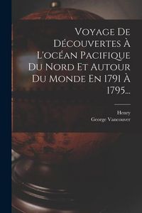 Produktbild: Voyage De D&eacute;couvertes &Agrave; L'oc&eacute;an Pacifique Du Nord Et Autour Du Monde En 1791 &Agrave; 1795...