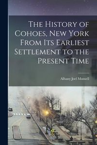 Produktbild: The History of Cohoes, New York From its Earliest Settlement to the Present Time