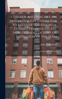 Produktbild: The law and Practice on Proceedings by Landlords to Recover Possession of Demised Premises, on the Non-payment of Rent or Expiration of the Term