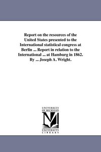 Produktbild: Report on the resources of the United States presented to the International statistical congress at Berlin ... Report in relation to the International
