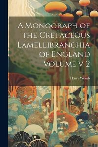 Produktbild: A Monograph of the Cretaceous Lamellibranchia of England Volume v 2