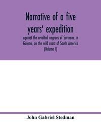 Produktbild: Narrative of a five years' expedition, against the revolted negroes of Surinam, in Guiana, on the wild coast of South America; from the year 1772, to
