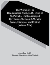 Produktbild: The Works Of The Rev. Jonathan Swift, D.D., Dean Of St. Patricks, Dublin Arranged By Thomas Sheridan A.M. With Notes, Historical And Critical (Volume