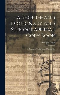 Produktbild: A Short-hand Dictionary And Stenographical Copy Book: Dedicated ... To Sir James Campbell...