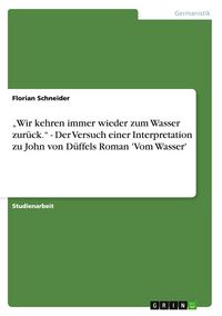 Produktbild: "Wir kehren immer wieder zum Wasser zur&uuml;ck." - Der Versuch einer Interpretation zu John von D&uuml;ffels Roman 'Vom Wasser'