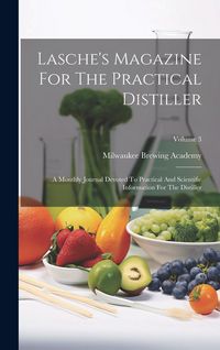 Produktbild: Lasche's Magazine For The Practical Distiller: A Monthly Journal Devoted To Practical And Scientific Information For The Distiller; Volume 3