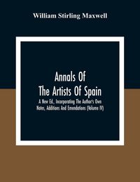Produktbild: Annals Of The Artists Of Spain. A New Ed., Incorporating The Author'S Own Notes, Additions And Emendations (Volume Iv)