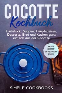 Produktbild: Cocotte Kochbuch: Fr&uuml;hst&uuml;ck, Suppen, Hauptspeisen, Desserts, Brot und Kuchen ganz einfach aus der Cocotte - Inklusive 60 Rezepte und vegetarischer Gerichte