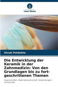Produktbild: Die Entwicklung der Keramik in der Zahnmedizin: Von den Grundlagen bis zu fort-geschrittenen Themen