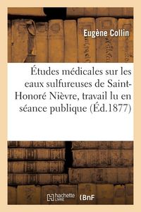 Produktbild: &Eacute;tudes m&eacute;dicales sur les eaux sulfureuses de Saint-Honor&eacute; Ni&egrave;vre, travail lu en s&eacute;ance publique