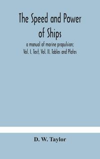 Produktbild: The Speed And Power Of Ships; A Manual Of Marine Propulsion; Vol. I. Text, Vol. Ii. Tables And Plates