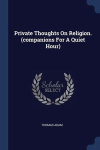Bild vom Artikel Private Thoughts On Religion. (companions For A Quiet Hour) vom Autor Thomas Adam