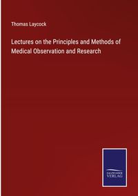 Produktbild: Lectures on the Principles and Methods of Medical Observation and Research