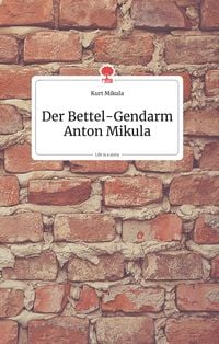 Produktbild: Der Bettel-Gendarm Anton Mikula. Life is a Story - story.one
