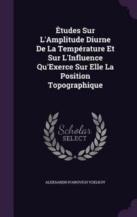 Produktbild: Etudes Sur L'Amplitude Diurne De La Temp&eacute;rature Et Sur L'Influence Qu'Exerce Sur Elle La Position Topographique