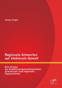 Produktbild: Regionale Antworten auf elektorale Gewalt: Eine Analyse der Konfliktmanagementkapazit&auml;ten afrikanischer (sub-)regionaler Organisationen