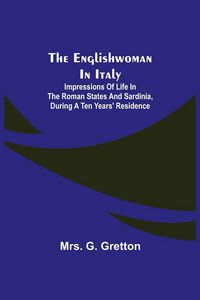 Produktbild: The Englishwoman In Italy; Impressions Of Life In The Roman States And Sardinia, During A Ten Years' Residence