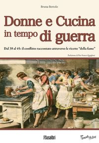 Produktbild: Donne e cucina in tempo di guerra. Dal '39 al '45: il conflitto raccontato attraverso le ricette 'della fame'