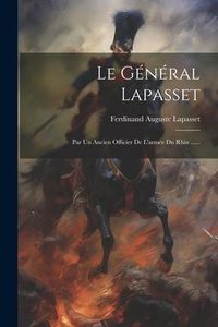 Produktbild: Le G&eacute;n&eacute;ral Lapasset: Par Un Ancien Officier De L'arm&eacute;e Du Rhin ......