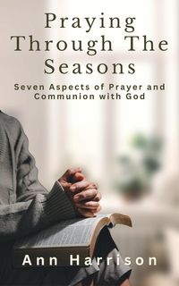 Produktbild: Praying Through the Seasons" Seven Aspects of Prayer and Communion with God (Walking with God Through the Chapters, #1)