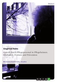 Produktbild: Gewalt durch Pflegepersonal in Pflegeheimen. H&auml;ufigkeit, Formen und Pr&auml;vention