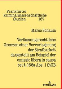 Produktbild: Verfassungsrechtliche Grenzen einer Vorverlagerung der Strafbarkeit dargestellt am Beispiel der omissio libera in causa bei &sect; 266a Abs. 1 StGB