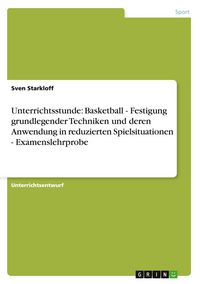 Produktbild: Unterrichtsstunde: Basketball - Festigung grundlegender Techniken und deren Anwendung in reduzierten Spielsituationen - Examenslehrprobe