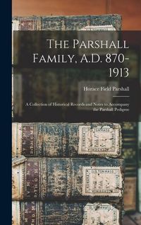 Produktbild: The Parshall Family, A.D. 870-1913: A Collection of Historical Records and Notes to Accompany the Parshall Pedigree