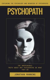 Produktbild: Psychopath: Exploring the Psychology and Behavior of Psychopaths (The Unspeakable Truth About Why Psychopaths Do What They Do)
