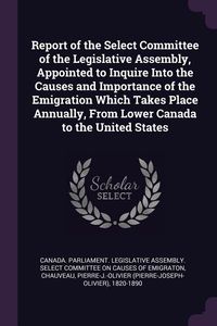 Produktbild: Report of the Select Committee of the Legislative Assembly, Appointed to Inquire Into the Causes and Importance of the Emigration Which Takes Place An